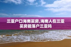 三亚户口海南买房,海南人在三亚买房能落户三亚吗