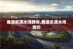 雅居乐清水湾跨年,雅居乐清水湾地价