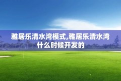 雅居乐清水湾模式,雅居乐清水湾什么时候开发的