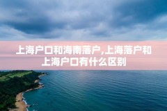 上海户口和海南落户,上海落户和上海户口有什么区别
