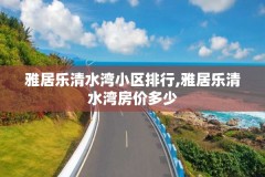 雅居乐清水湾小区排行,雅居乐清水湾房价多少