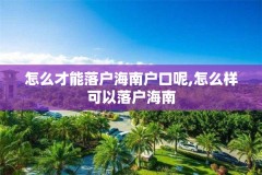 怎么才能落户海南户口呢,怎么样可以落户海南