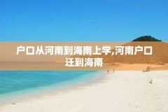 户口从河南到海南上学,河南户口迁到海南