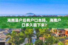 海南落户后有户口本吗,海南户口多久能下来?