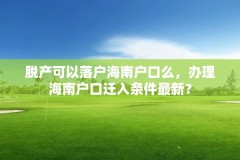 脱产可以落户海南户口么,办理海南户口迁入条件最新?