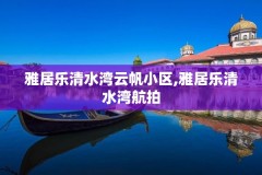 雅居乐清水湾云帆小区,雅居乐清水湾航拍