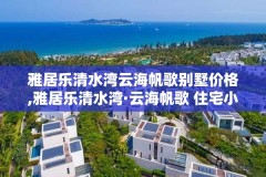 雅居乐清水湾云海帆歌别墅价格,雅居乐清水湾·云海帆歌 住宅小区