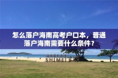 怎么落户海南高考户口本,普通落户海南需要什么条件?