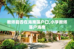 教师能否在海南落户口,小学教师落户海南