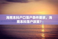海南本科户口落户条件要求,海南本科落户政策?