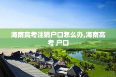 海南高考注销户口怎么办,海南高考 户口