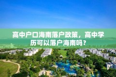 高中户口海南落户政策,高中学历可以落户海南吗?