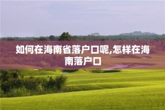 如何在海南省落户口呢,怎样在海南落户口