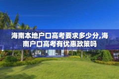 海南本地户口高考要求多少分,海南户口高考有优惠政策吗