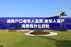 海南户口老年人买房,老年人落户海南有什么好处