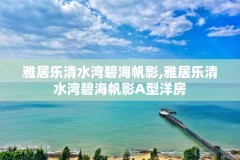 雅居乐清水湾碧海帆影,雅居乐清水湾碧海帆影A型洋房