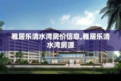 雅居乐清水湾房价信息,雅居乐清水湾房源
