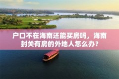 户口不在海南还能买房吗,海南封关有房的外地人怎么办?