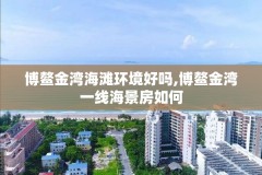 博鳌金湾海滩环境好吗,博鳌金湾一线海景房如何