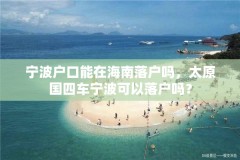 宁波户口能在海南落户吗,太原国四车宁波可以落户吗?