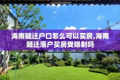 海南随迁户口怎么可以买房,海南随迁落户买房受限制吗