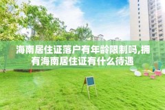海南居住证落户有年龄限制吗,拥有海南居住证有什么待遇