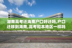 湖南高考迁海南户口好迁吗,户口迁移到海南,高考和本地区一样吗