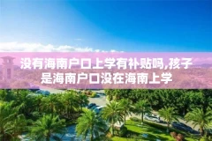 没有海南户口上学有补贴吗,孩子是海南户口没在海南上学
