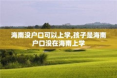 海南没户口可以上学,孩子是海南户口没在海南上学