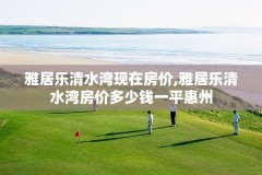 雅居乐清水湾现在房价,雅居乐清水湾房价多少钱一平惠州