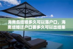 海南岛结婚多久可以落户口,海南结婚迁户口要多久可以出结果?