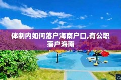 体制内如何落户海南户口,有公职落户海南