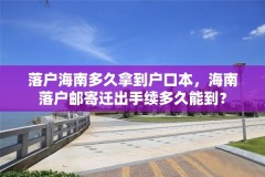 落户海南多久拿到户口本,海南落户邮寄迁出手续多久能到?
