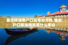 重庆转海南户口高考加分吗,重庆户口移海南需要什么手续