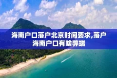 海南户口落户北京时间要求,落户海南户口有啥弊端