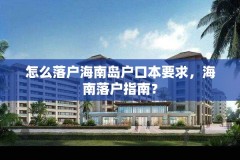 怎么落户海南岛户口本要求,海南落户指南?