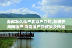 海南怎么落户北京户口的,怎样在海南落户 海南落户新政策及所需资料