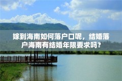 嫁到海南如何落户口呢,结婚落户海南有结婚年限要求吗?