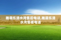 雅居乐清水湾售后电话,雅居乐清水湾售楼电话