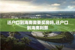 迁户口到海南需要买房吗,迁户口到海南利弊