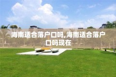 海南适合落户口吗,海南适合落户口吗现在