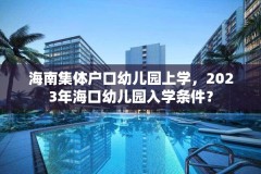 海南集体户口幼儿园上学,2023年海口幼儿园入学条件?