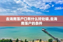 去海南落户口有什么好处嘛,去海南落户的条件