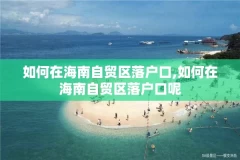 如何在海南自贸区落户口,如何在海南自贸区落户口呢