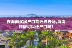 在海南买房户口能迁过去吗,海南购房可以迁户口吗?