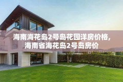 海南海花岛2号岛花园洋房价格,海南省海花岛2号岛房价