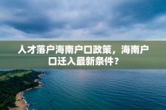 人才落户海南户口政策，海南户口迁入最新条件？