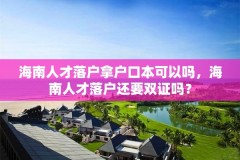 海南人才落户拿户口本可以吗,海南人才落户还要双证吗?