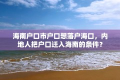 海南户口市户口想落户海口,内地人把户口迁入海南的条件?