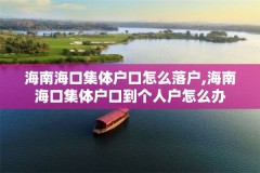 海南海口集体户口怎么落户,海南海口集体户口到个人户怎么办